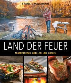 Land der Feuer - Argentinisch Grillen und Kochen/ HEEL Verlag